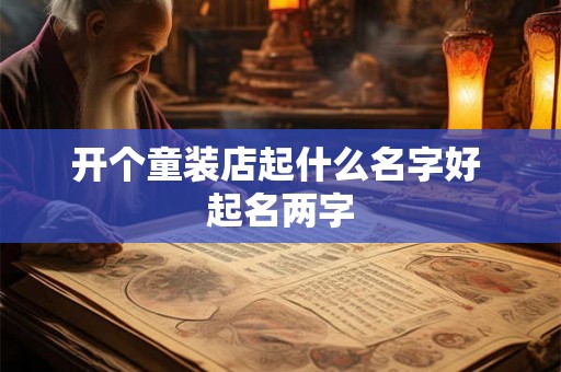 开个童装店起什么名字好 起名两字
