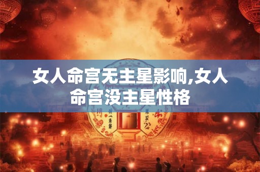 女人命宫无主星影响,女人命宫没主星性格
