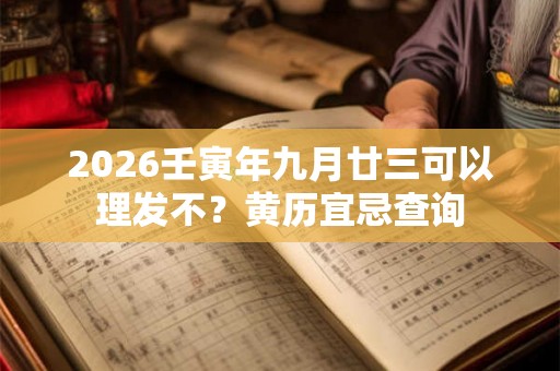 2026壬寅年九月廿三可以理发不？黄历宜忌查询