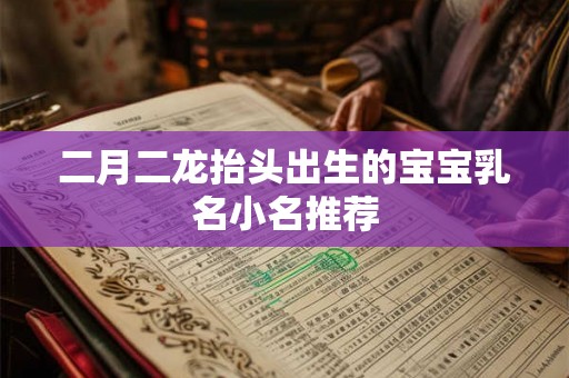 二月二龙抬头出生的宝宝乳名小名推荐