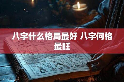 八字什么格局最好 八字何格最旺