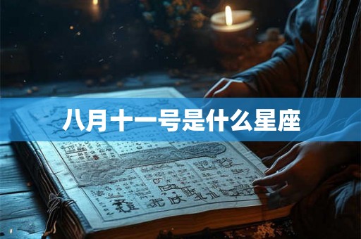 八月十一号是什么星座 八月十一号是什么星座
