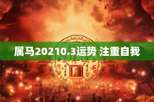 属马20210.3运势 注重自我