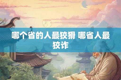 哪个省的人最狡猾 哪省人最狡诈