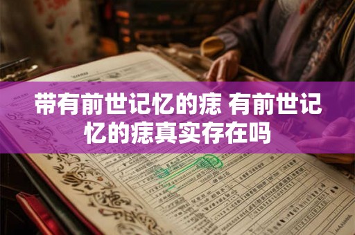 带有前世记忆的痣 有前世记忆的痣真实存在吗