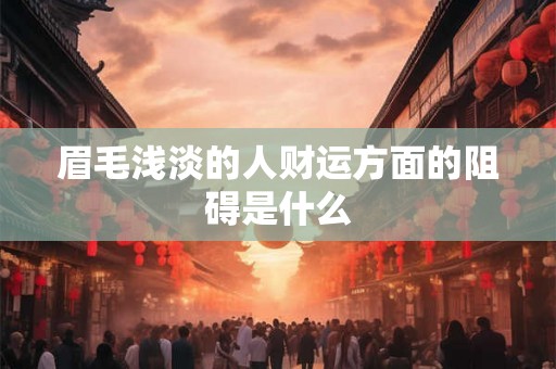 眉毛浅淡的人财运方面的阻碍是什么