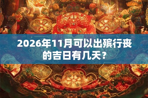 2026年11月可以出殡行丧的吉日有几天？