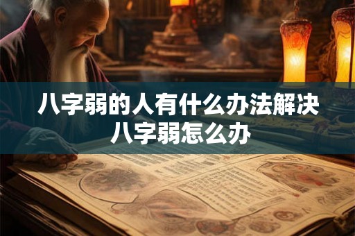 八字弱的人有什么办法解决 八字弱怎么办