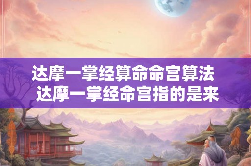 达摩一掌经算命命宫算法 达摩一掌经命宫指的是来世吗 达摩一掌经算命命宫算法 达摩一掌经命宫指的是来世吗