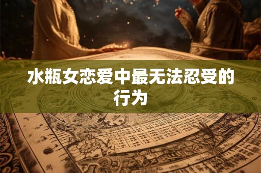 水瓶女恋爱中最无法忍受的行为