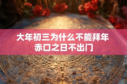 大年初三为什么不能拜年 赤口之日不出门