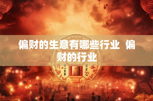 偏财的生意有哪些行业  偏财的行业