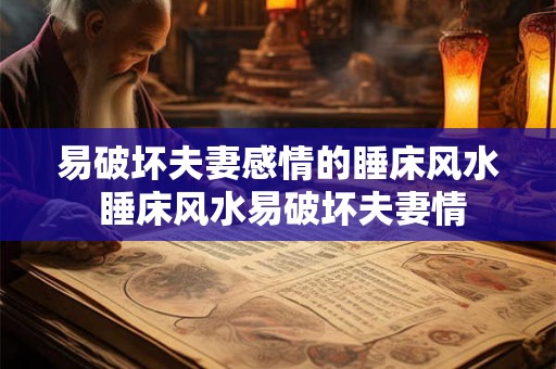 易破坏夫妻感情的睡床风水 睡床风水易破坏夫妻情