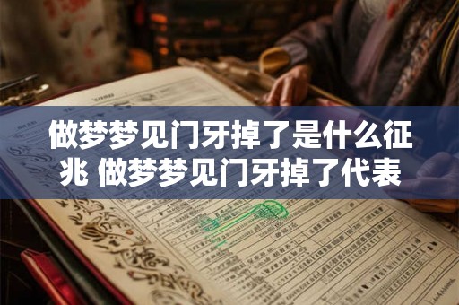 做梦梦见门牙掉了是什么征兆 做梦梦见门牙掉了代表什么含义