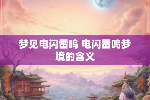 梦见电闪雷鸣 电闪雷鸣梦境的含义