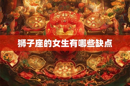 狮子座的女生有哪些缺点