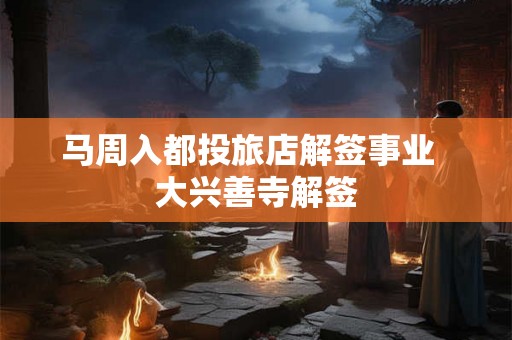 马周入都投旅店解签事业  大兴善寺解签