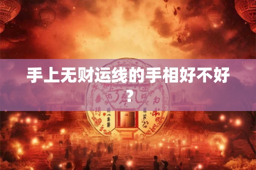 手上无财运线的手相好不好? 手上无财运线的手相好不好?