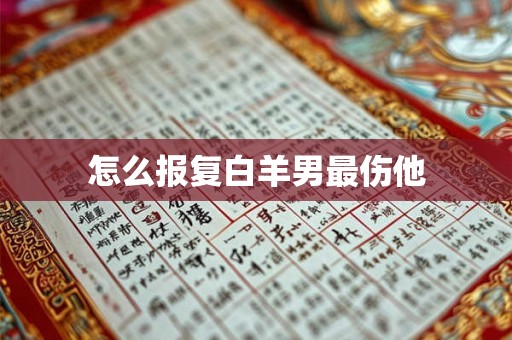 怎么报复白羊男最伤他