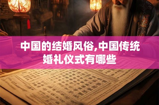中国的结婚风俗,中国传统婚礼仪式有哪些