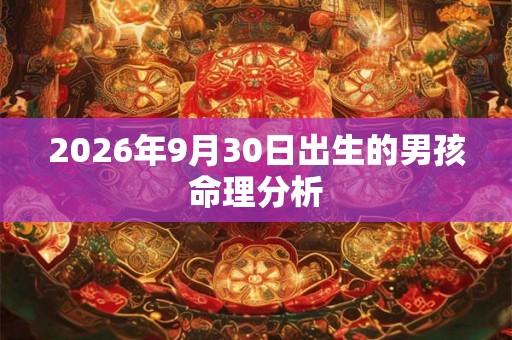 2026年9月30日出生的男孩命理分析