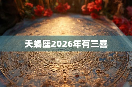 天蝎座2026年有三喜