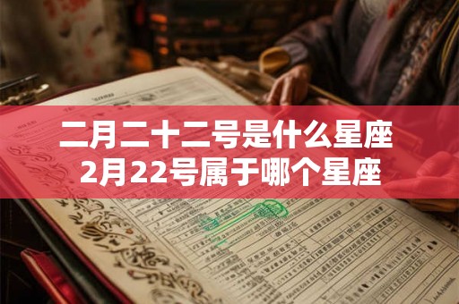 二月二十二号是什么星座 2月22号属于哪个星座
