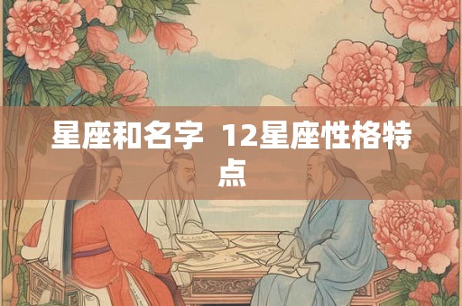 星座和名字  12星座性格特点