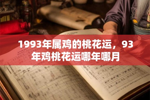 1993年属鸡的桃花运，93年鸡桃花运哪年哪月
