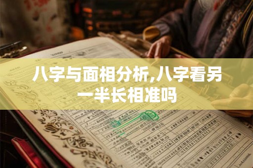 八字与面相分析,八字看另一半长相准吗