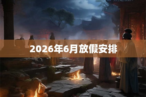 2026年6月放假安排
