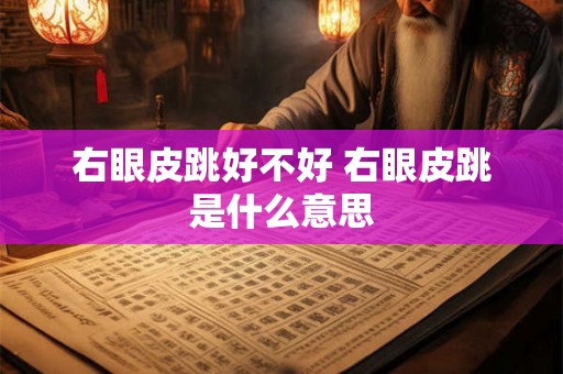 右眼皮跳好不好 右眼皮跳是什么意思