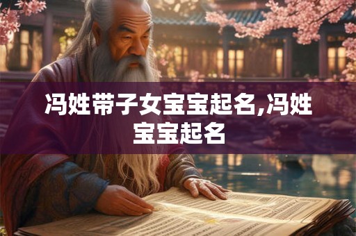 冯姓带子女宝宝起名,冯姓宝宝起名