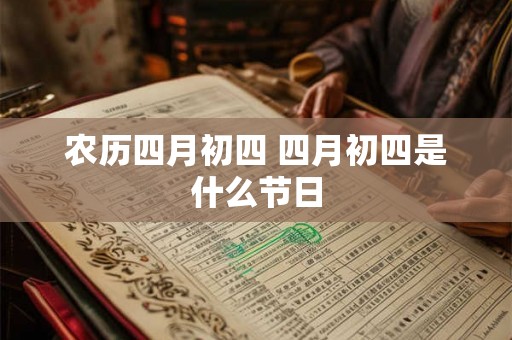 农历四月初四 四月初四是什么节日