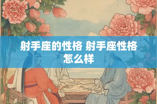 射手座的性格 射手座性格怎么样