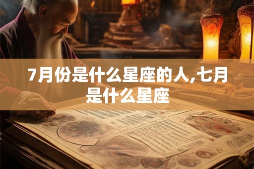 7月份是什么星座的人,七月是什么星座