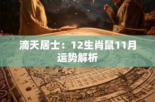 滴天居士:12生肖鼠11月运势解析 滴天居士:12生肖鼠11月运势解析