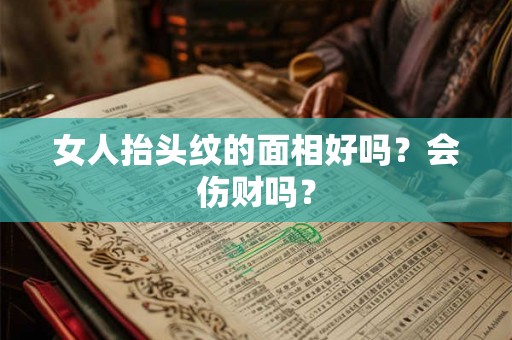 女人抬头纹的面相好吗？会伤财吗？