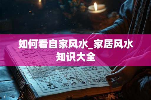 如何看自家风水_家居风水知识大全