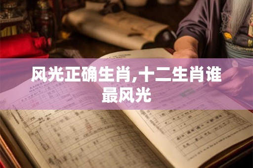 风光正确生肖,十二生肖谁最风光