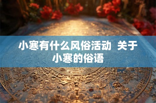 小寒有什么风俗活动  关于小寒的俗语