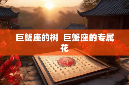 巨蟹座的树  巨蟹座的专属花