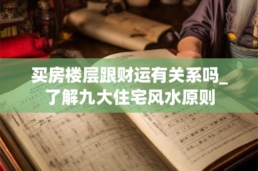 买房楼层跟财运有关系吗_了解九大住宅风水原则