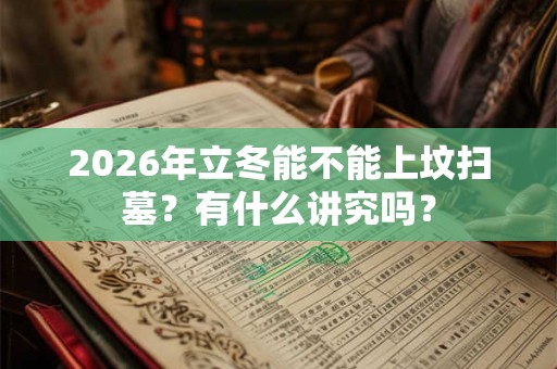 2026年立冬能不能上坟扫墓？有什么讲究吗？