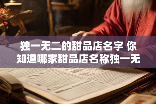 独一无二的甜品店名字 你知道哪家甜品店名称独一无二吗
