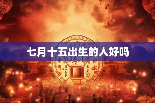 七月十五出生的人好吗