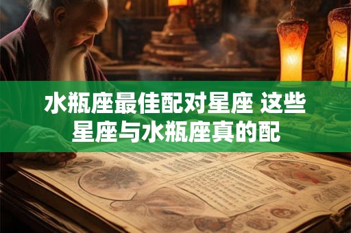 水瓶座最佳配对星座 这些星座与水瓶座真的配