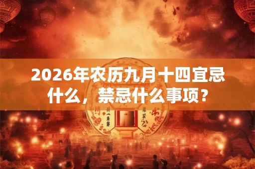 2026年农历九月十四宜忌什么，禁忌什么事项？