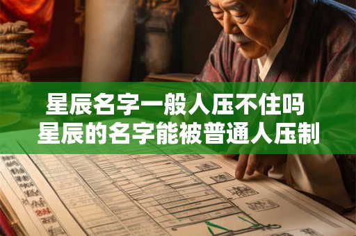 星辰名字一般人压不住吗 星辰的名字能被普通人压制吗