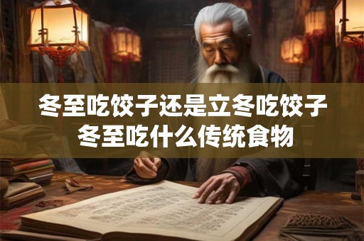 冬至吃饺子还是立冬吃饺子 冬至吃什么传统食物